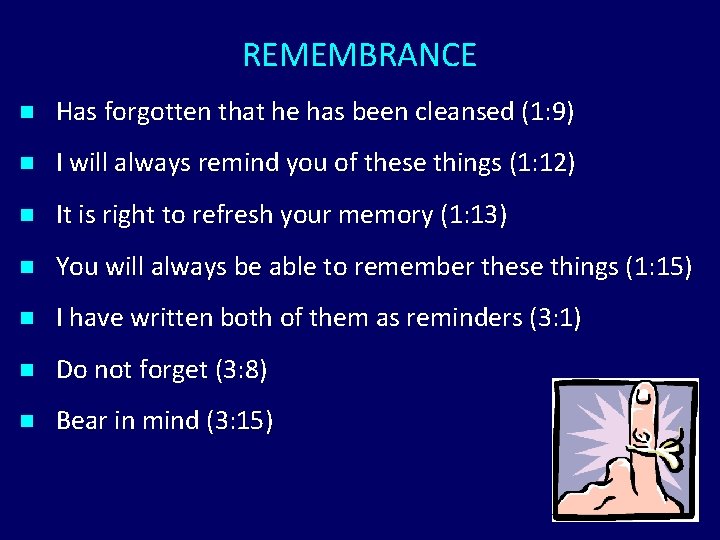 REMEMBRANCE n Has forgotten that he has been cleansed (1: 9) n I will