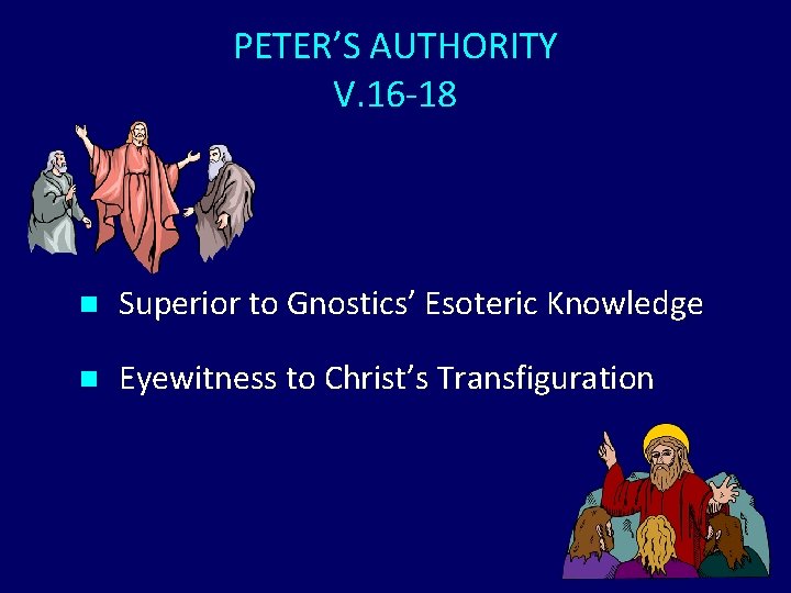 PETER’S AUTHORITY V. 16 -18 n Superior to Gnostics’ Esoteric Knowledge n Eyewitness to