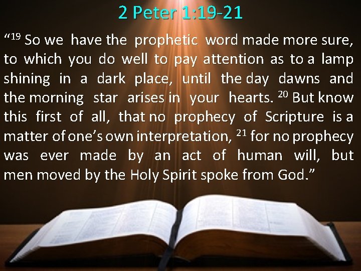 2 Peter 1: 19 -21 “ 19 So we have the prophetic word made