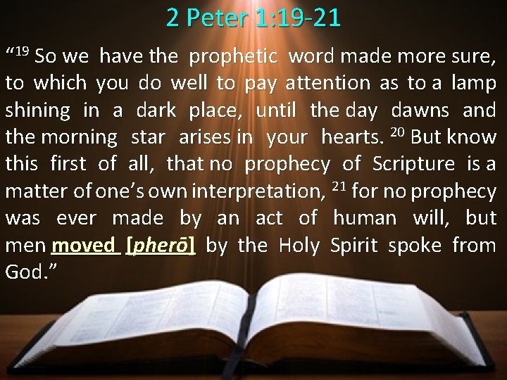 2 Peter 1: 19 -21 “ 19 So we have the prophetic word made