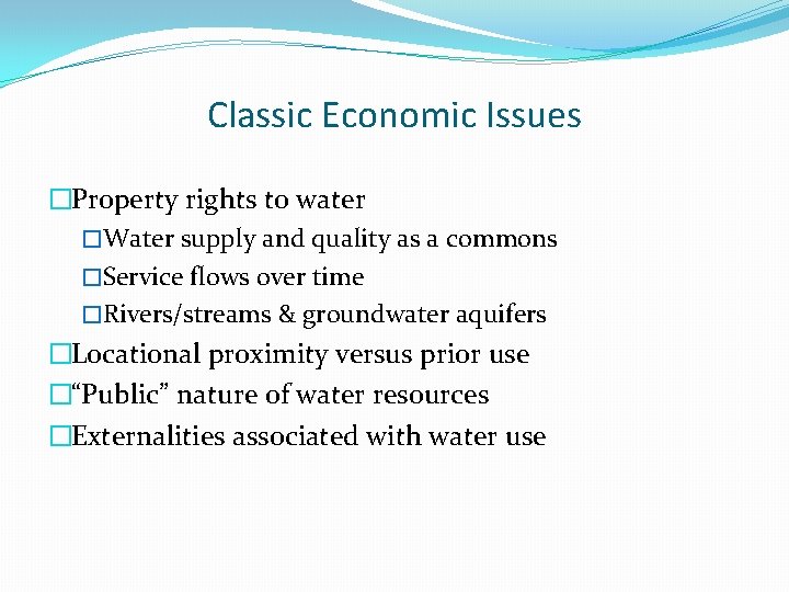 Classic Economic Issues �Property rights to water �Water supply and quality as a commons
