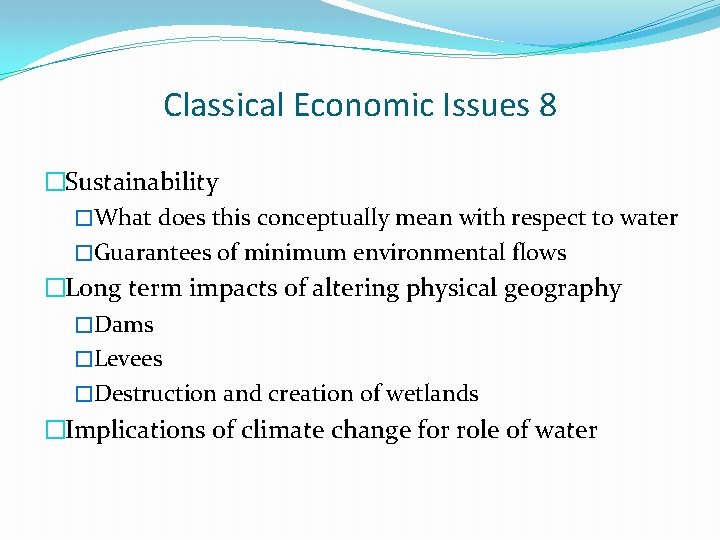 Classical Economic Issues 8 �Sustainability �What does this conceptually mean with respect to water