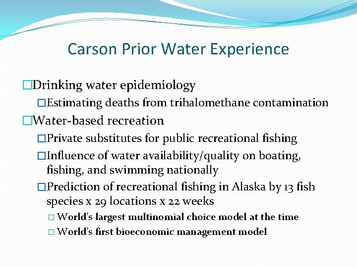 Carson Prior Water Experience �Drinking water epidemiology �Estimating deaths from trihalomethane contamination �Water-based recreation