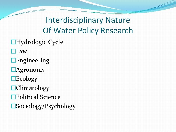 Interdisciplinary Nature Of Water Policy Research �Hydrologic Cycle �Law �Engineering �Agronomy �Ecology �Climatology �Political