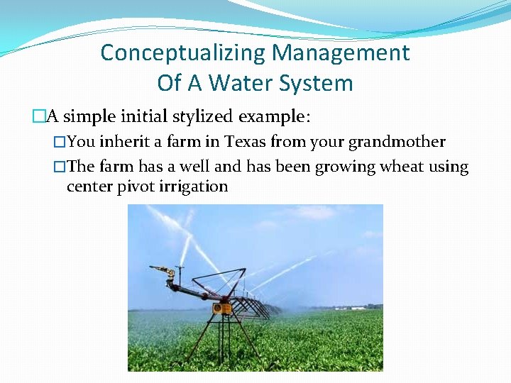 Conceptualizing Management Of A Water System �A simple initial stylized example: �You inherit a