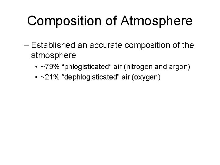 Composition of Atmosphere – Established an accurate composition of the atmosphere • ~79% “phlogisticated”