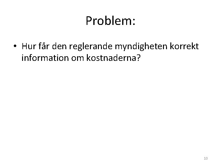 Problem: • Hur får den reglerande myndigheten korrekt information om kostnaderna? 10 