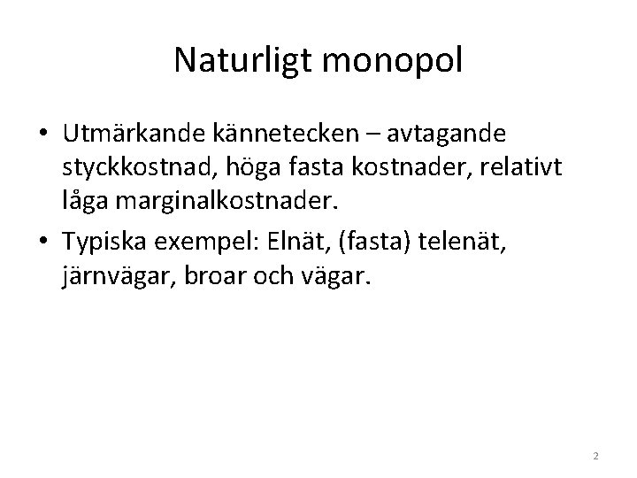 Naturligt monopol • Utmärkande kännetecken – avtagande styckkostnad, höga fasta kostnader, relativt låga marginalkostnader.