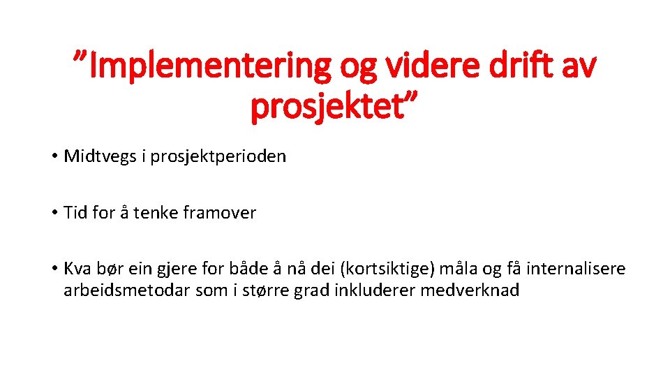 ”Implementering og videre drift av prosjektet” • Midtvegs i prosjektperioden • Tid for å