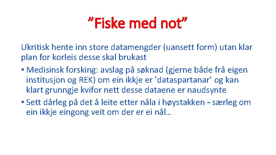 ”Fiske med not” Ukritisk hente inn store datamengder (uansett form) utan klar plan for