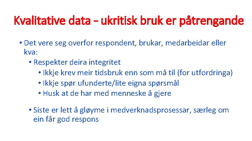 Kvalitative data – ukritisk bruk er påtrengande • Det vere seg overfor respondent, brukar,