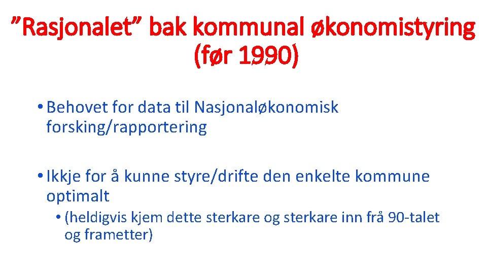 ”Rasjonalet” bak kommunal økonomistyring (før 1990) • Behovet for data til Nasjonaløkonomisk forsking/rapportering •