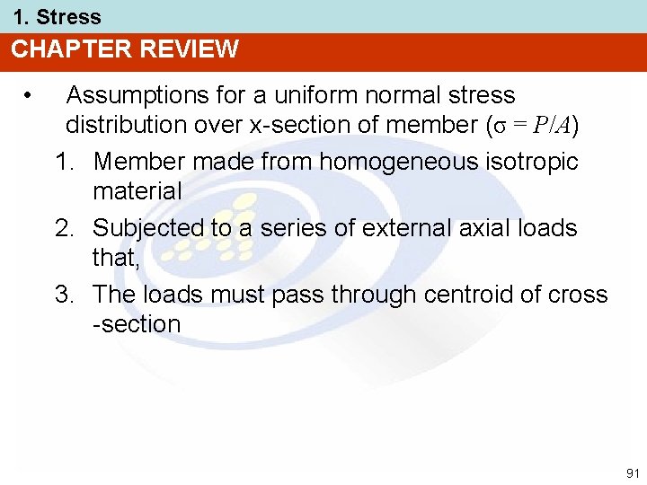 1. Stress CHAPTER REVIEW • Assumptions for a uniform normal stress distribution over x-section