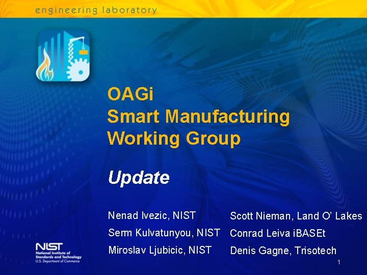 OAGi Smart Manufacturing Working Group Update Nenad Ivezic, NIST Scott Nieman, Land O’ Lakes