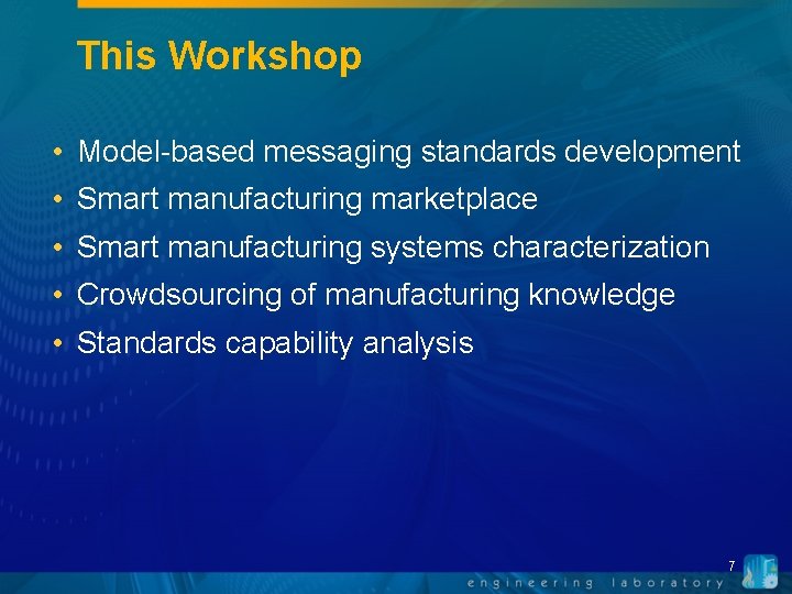 This Workshop • Model-based messaging standards development • Smart manufacturing marketplace • Smart manufacturing