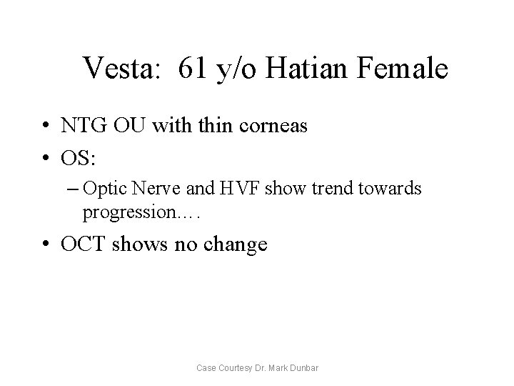 Vesta: 61 y/o Hatian Female • NTG OU with thin corneas • OS: –