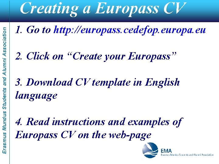 Erasmus Mundus Students and Alumni Association Creating a Europass CV 1. Go to http: