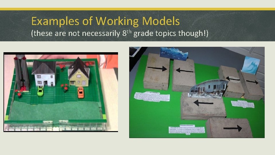 Examples of Working Models (these are not necessarily 8 th grade topics though!) 