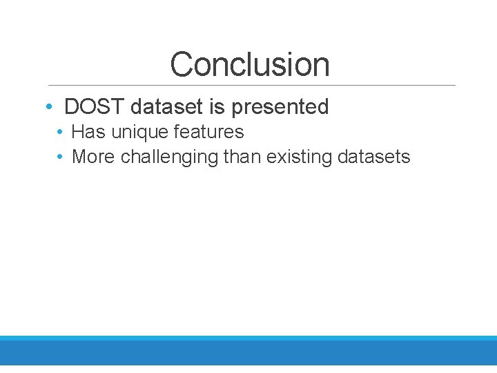 Conclusion • DOST dataset is presented • Has unique features • More challenging than