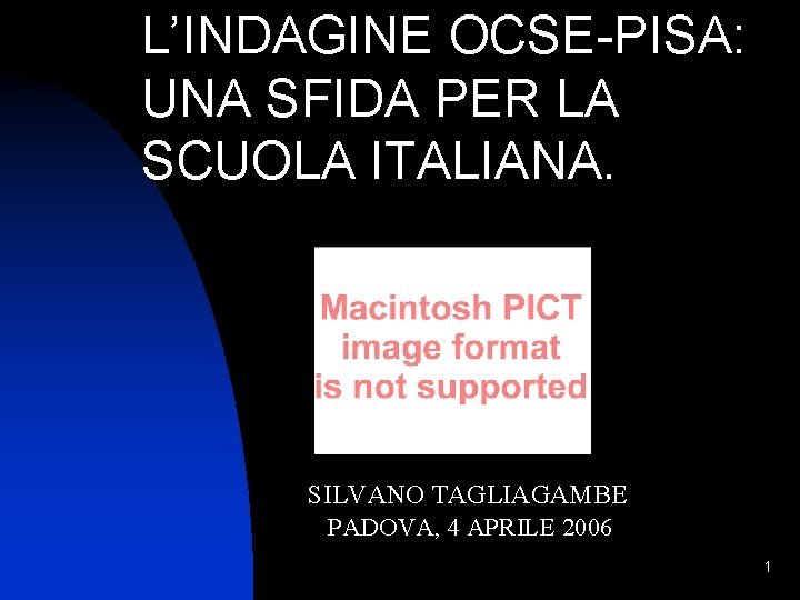 L’INDAGINE OCSE-PISA: UNA SFIDA PER LA SCUOLA ITALIANA. SILVANO TAGLIAGAMBE PADOVA, 4 APRILE 2006