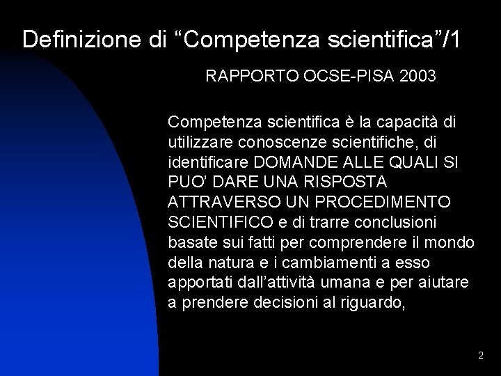 Definizione di “Competenza scientifica”/1 RAPPORTO OCSE-PISA 2003 Competenza scientifica è la capacità di utilizzare