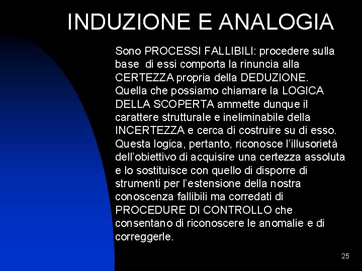 INDUZIONE E ANALOGIA Sono PROCESSI FALLIBILI: procedere sulla base di essi comporta la rinuncia