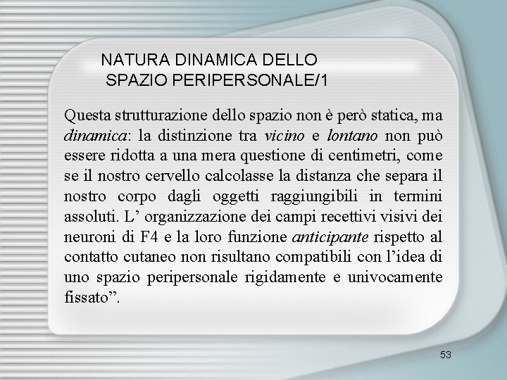  NATURA DINAMICA DELLO SPAZIO PERIPERSONALE/1 Questa strutturazione dello spazio non è però statica,