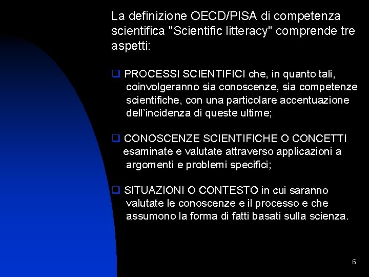 La definizione OECD/PISA di competenza scientifica "Scientific litteracy" comprende tre aspetti: q PROCESSI SCIENTIFICI