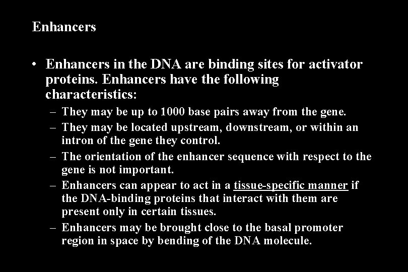 Enhancers • Enhancers in the DNA are binding sites for activator proteins. Enhancers have