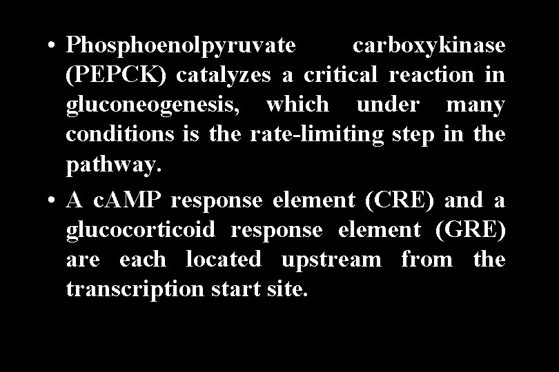  • Phosphoenolpyruvate carboxykinase (PEPCK) catalyzes a critical reaction in gluconeogenesis, which under many