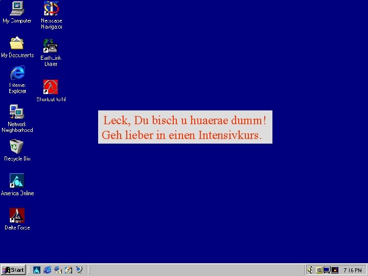 Leck, Du bisch u huaerae dumm! Geh lieber in einen Intensivkurs. 
