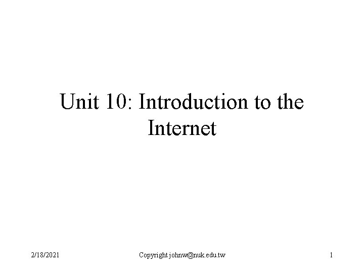 Unit 10: Introduction to the Internet 2/18/2021 Copyright johnw@nuk. edu. tw 1 