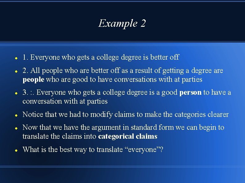 Example 2 1. Everyone who gets a college degree is better off 2. All