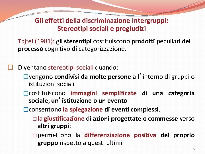 Gli effetti della discriminazione intergruppi: Stereotipi sociali e pregiudizi Tajfel (1981): gli stereotipi costituiscono