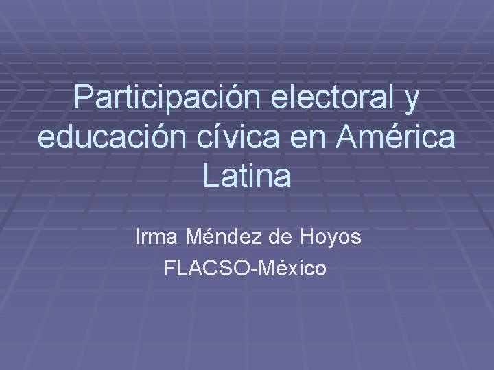Participación electoral y educación cívica en América Latina Irma Méndez de Hoyos FLACSO-México 