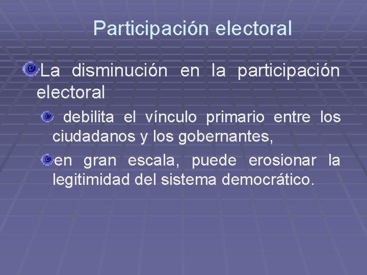 Participación electoral La disminución en la participación electoral debilita el vínculo primario entre los