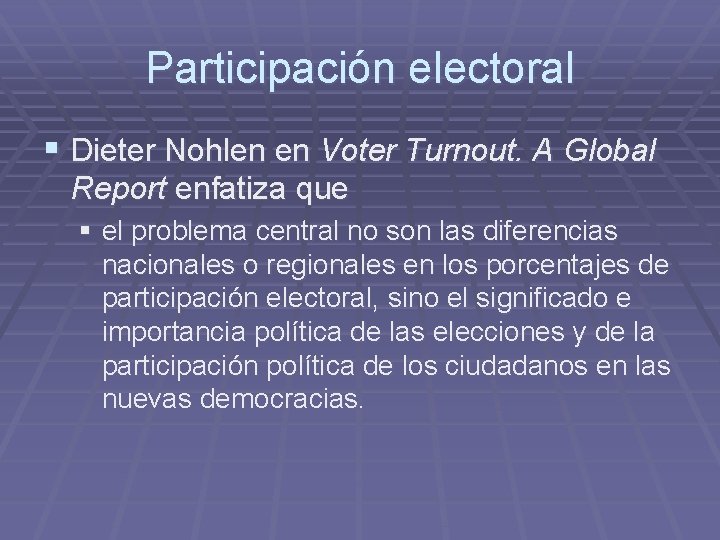 Participación electoral § Dieter Nohlen en Voter Turnout. A Global Report enfatiza que §