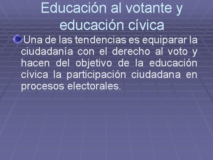 Educación al votante y educación cívica Una de las tendencias es equiparar la ciudadanía