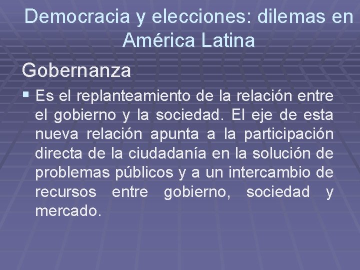 Democracia y elecciones: dilemas en América Latina Gobernanza § Es el replanteamiento de la