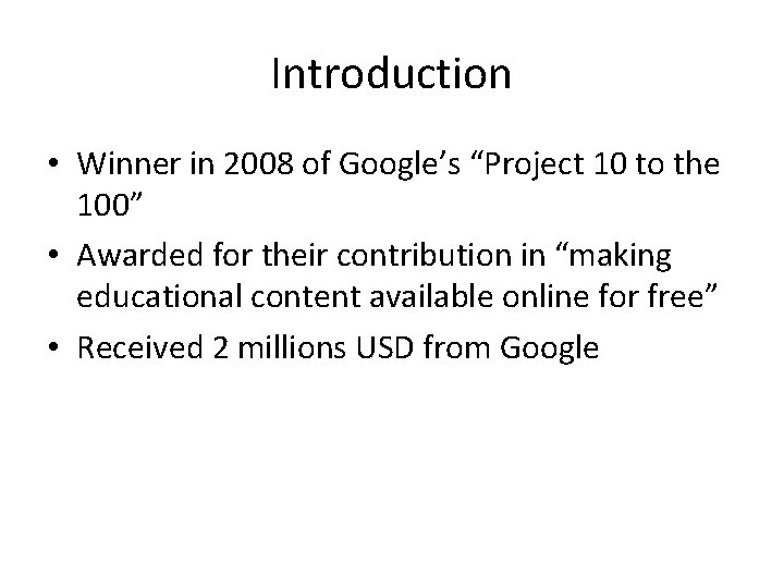 Introduction • Winner in 2008 of Google’s “Project 10 to the 100” • Awarded