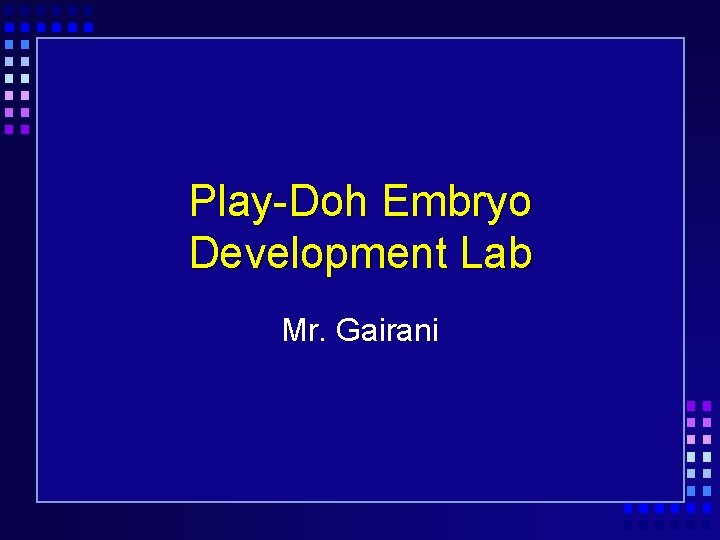 Play-Doh Embryo Development Lab Mr. Gairani 