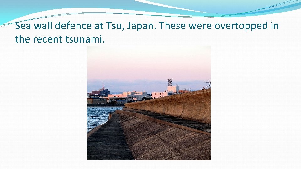 Sea wall defence at Tsu, Japan. These were overtopped in the recent tsunami. 