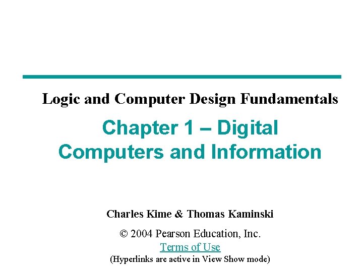 Logic and Computer Design Fundamentals Chapter 1 – Digital Computers and Information Charles Kime