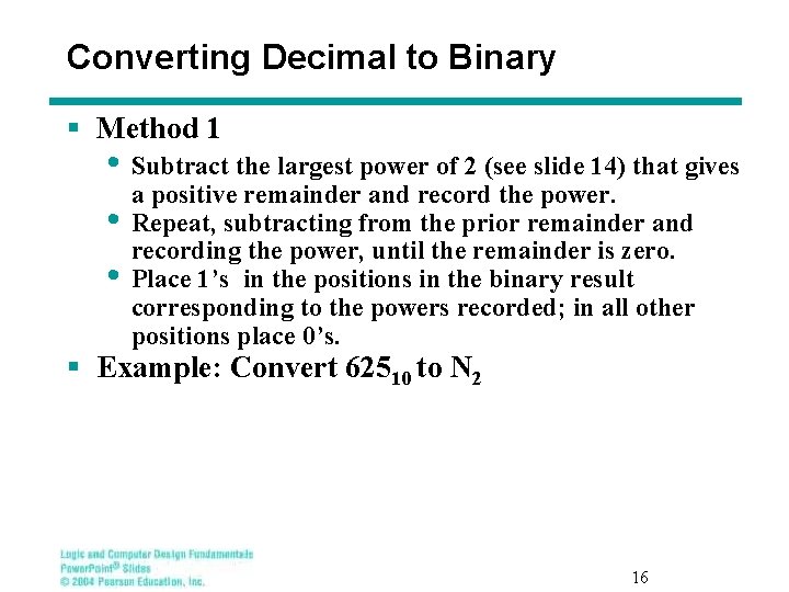 Converting Decimal to Binary § Method 1 • Subtract the largest power of 2