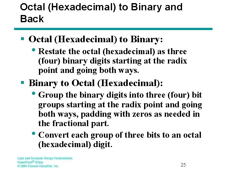 Octal (Hexadecimal) to Binary and Back § Octal (Hexadecimal) to Binary: • Restate the