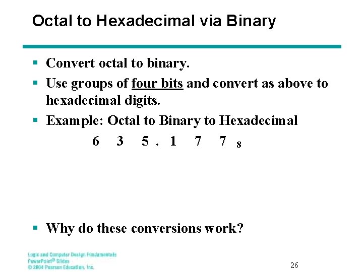 Octal to Hexadecimal via Binary § Convert octal to binary. § Use groups of