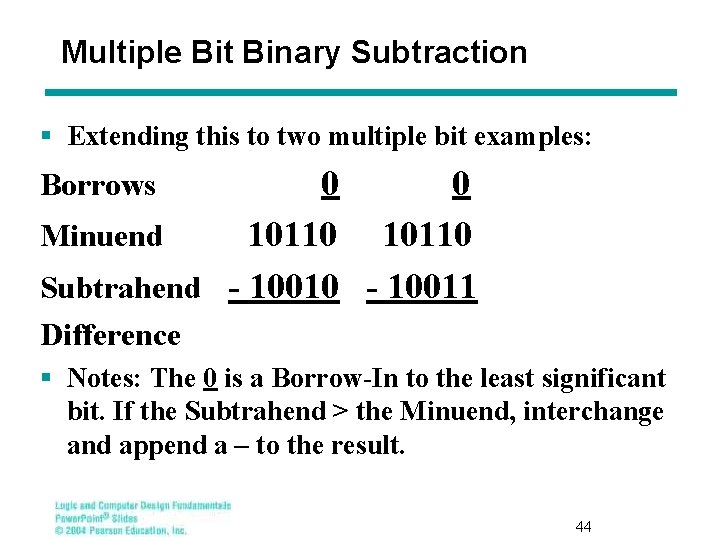 Multiple Bit Binary Subtraction § Extending this to two multiple bit examples: Borrows 0