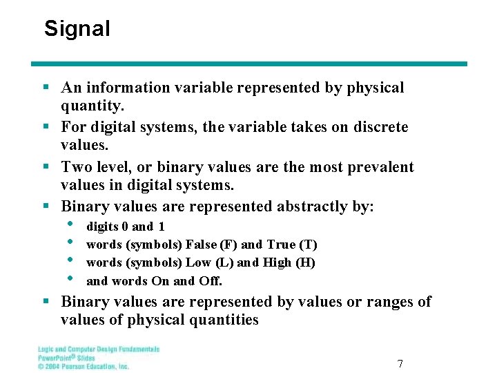 Signal § An information variable represented by physical quantity. § For digital systems, the