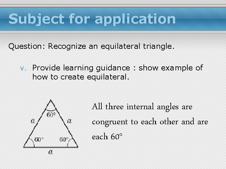 Subject for application Question: Recognize an equilateral triangle. v. Provide learning guidance : show