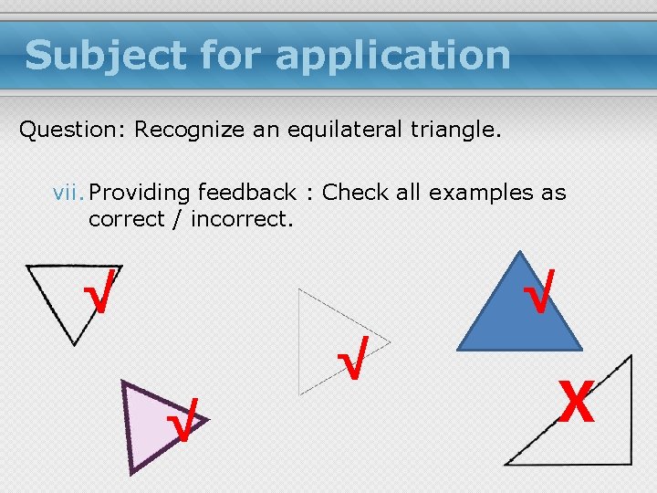 Subject for application Question: Recognize an equilateral triangle. vii. Providing feedback : Check all